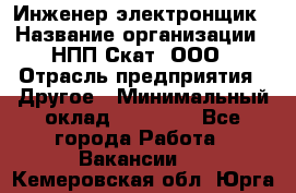 Инженер-электронщик › Название организации ­ НПП Скат, ООО › Отрасль предприятия ­ Другое › Минимальный оклад ­ 25 000 - Все города Работа » Вакансии   . Кемеровская обл.,Юрга г.